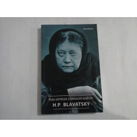 VIATA UIMITOARE A FAIMOASEI OCULTISTE - H. P. BLAVATSKY